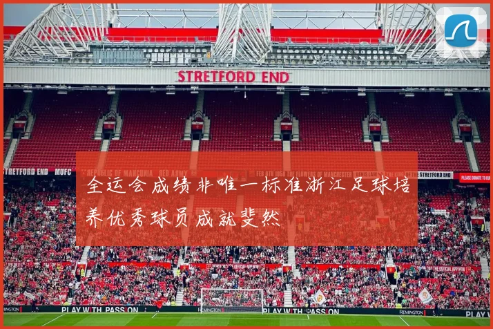 全运会成绩非唯一标准浙江足球培养优秀球员成就斐然